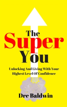 Super You: Unlocking And Living With Your Highest Level Of Confidence