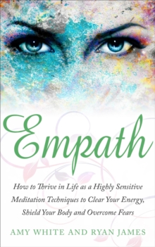 Empath : How to Thrive in Life as A Highly Sensitive - Meditation Techniques to Clear Your Energy, Shield Your Body, and Overcome Fears