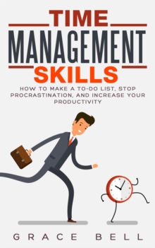 Time Management Skills: How to Make a To-Do List, Stop Procrastination, and Increase Your Productivity