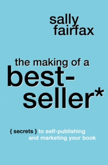 Making of a Best-Seller: Secrets to Self-Publishing and Marketing Your Book