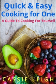 Quick & Easy Cooking For One: A Guide to Cooking for Yourself