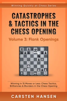 Catastrophes & Tactics in the Chess Opening - Volume 3: Flank Openings