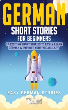 German Short Stories for Beginners: 10 Exciting Short Stories to Easily Learn German & Improve Your Vocabulary : Easy German Stories, #1