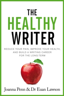 Healthy Writer: Reduce your pain, improve your health, and build a writing career for the long-term