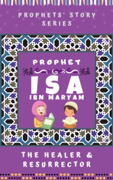 Prophet Isa Ibn Maryam ; The Healer & Resurrector