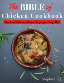 Bible of Chicken Cookbook: Simple and Delicious Chicken Recipes for Every Meal