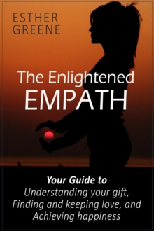 Enlightened Empath: Your Guide to Understanding Your Gift, Finding and Keeping Love, and Achieving Happiness