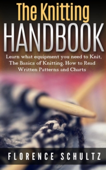 Knitting Handbook. Learn what equipment you need to Knit, The Basics of Knitting, Hot to Read Written Patterns and Charts