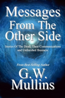 Messages From the Other Side Stories of the Dead, Their Communication, and Unfinished Business