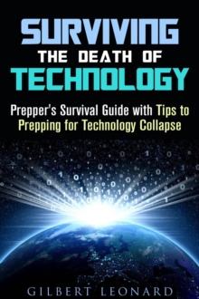 Surviving the Death of Technology: Prepper's Survival Guide with Tips to Prepping for Technology Collapse