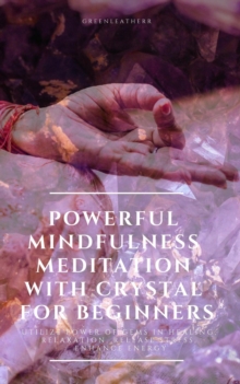 Powerful Mindfulness Meditation with Crystal for Beginners  Utilize Power of Gems in Healing, Relaxation, Release Stress, Enhance Energy