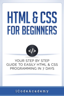 HTML & CSS For Beginners: Your Step by Step Guide to Easily HTML & CSS Programming in 7 Days