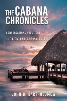 Cabana Chronicles  Conversations About God    Judaism and Christianity : The Cabana Chronicles