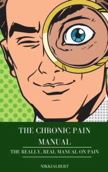 Chronic Pain Manual: The Really, Real Manual on Pain