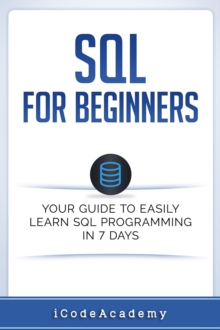 SQL: For Beginners: Your Guide To Easily Learn SQL Programming in 7 Days