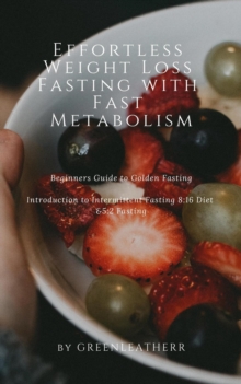 Effortless Weight Loss Fasting With Fast Metabolism Beginners Guide To Golden Fasting  Introduction To Intermittent Fasting 8:16 Diet &5:2 Fasting