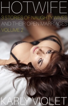 Hotwife: 3 Stories Of Naughty Wives And Their Open Marriages - Volume 2