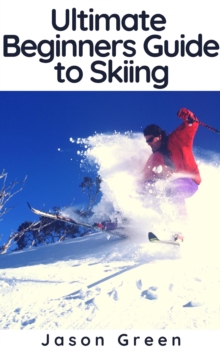 Ultimate Beginners Guide to Skiing