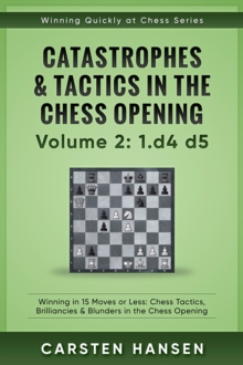 Winning Quickly at Chess: Catastrophes & Tactics in the Chess Opening - Volume 2: 1 d4 d5