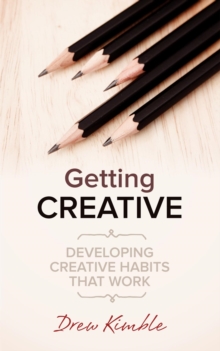 Getting Creative: Developing Creative Habits That Work