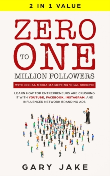 Zero to One Million Followers with Social Media Marketing Viral Secrets: Learn How Top Entrepreneurs Are Crushing It with YouTube, Facebook, Instagram, And Influencer Network Branding Ads