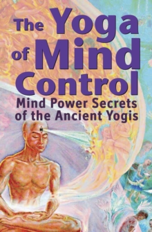 Yoga of Mind Control - Mind Power Secrets of the Ancient Yogis