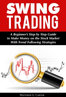 Swing Trading: A Beginner's Step by Step Guide to Make Money on the Stock Market With Trend Following Strategies