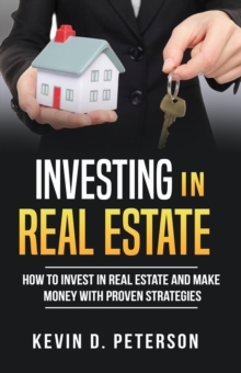 Investing In Real Estate: How To Invest In Real Estate And Make Money With Proven Strategies