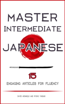 Master Intermediate Japanese. 15 Engaging Articles for Fluency