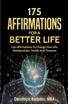 175 Affirmations To A Better Life - Use Affirmations To Change Your Life,  Relationships, Health & Finances