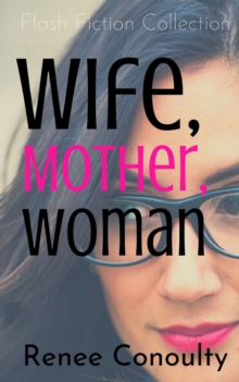 Wife, Mother, Woman: A Flash Fiction Collection : Fun-size Fiction, #1