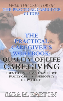 Practical Caregiver's Workbook: Quality of Life Caregiving : The Practical Caregiver's Workbook, #2