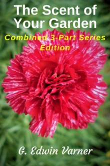 Scent Of Your Garden: Combined 3-Part Series Edition