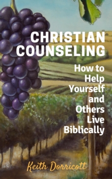 Christian Counseling - How to Help Yourself and Others Live Biblically