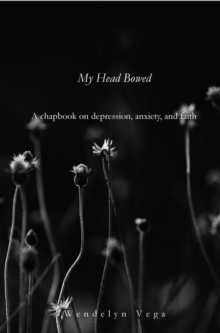 My Head Bowed: A Chapbook on Depression, Anxiety, and Faith