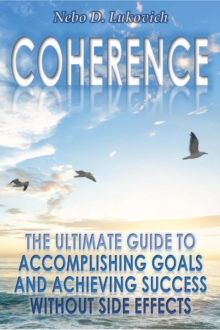 Coherence: The Ultimate Guide to Accomplishing Goals and Achieving Success Without Side Effects