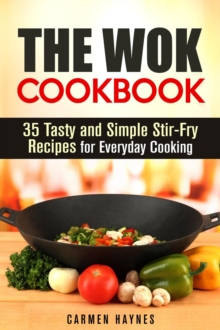 Wok Cookbook: 35 Tasty and Simple Stir-Fry Recipes for Everyday Cooking