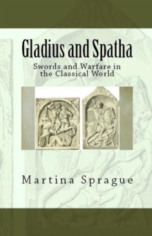 Gladius and Spatha: Swords and Warfare in the Classical World