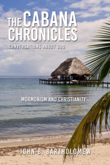 Cabana Chronicles  Conversations About God  Mormonism and Christianity