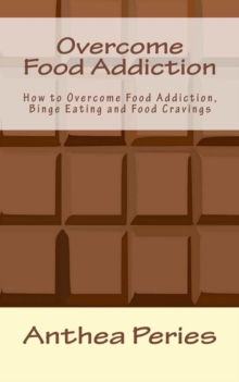 Overcome Food Addiction: How to Overcome Food Addiction, Binge Eating and Food Cravings : Eating Disorders