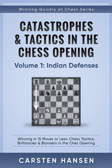 Catastrophes & Tactics in the Chess Opening - Volume 1: Indian Defenses