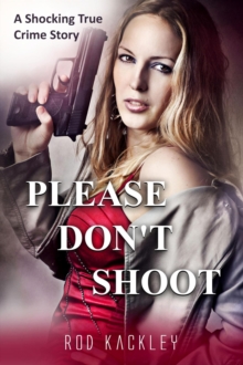 Please Don't Shoot : A Shocking True Crime Story