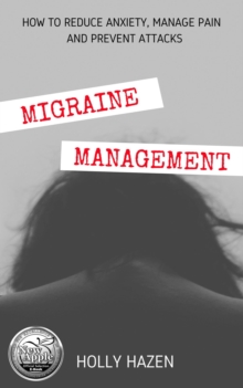 Migraine Management: How to Reduce Anxiety, Manage Pain and Prevent Attacks