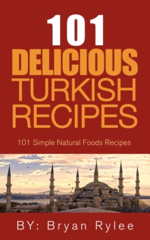 Spirit of Turkey - 101 Simple and Delicious Turkish Recipes for the Entire Family