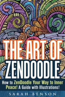 Art of ZenDoodle: How to ZenDoodle Your Way to Inner Peace! A Guide with Illustrations!