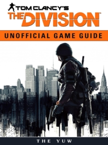 Tom Clancys the Division Unofficial Game Guide