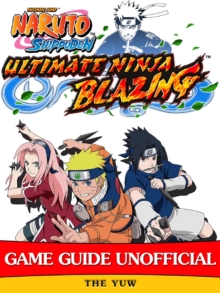 Naruto Shippuden Ultimate Ninja Blazing Game Guide Unofficial