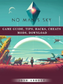 No Mans Sky Game Guide, Tips, Hacks, Cheats Mods, Download