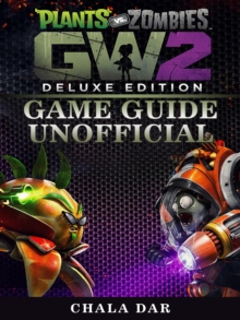 Plants Vs Zombies Garden Warfare 2 Deluxe Edition Game Guide Unofficial