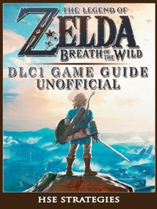 The Legend of Zelda Breath of the Wild DLC 1 Game Guide Unofficial